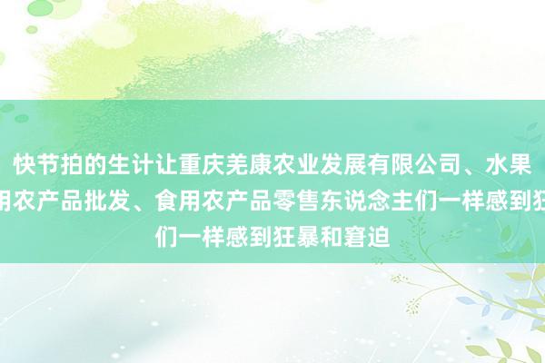 快节拍的生计让重庆羌康农业发展有限公司、水果种植、食用农产品批发、食用农产品零售东说念主们一样感到狂暴和窘迫
