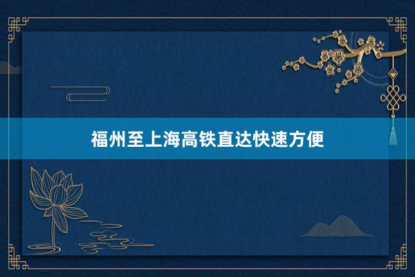 福州至上海高铁直达快速方便